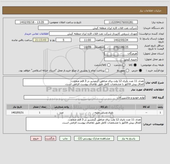 استعلام تعداد 11 عدد باتری 12 ولت برای مناطق گرمسیر در 3 قلم متفاوت.
الحاق پیش فاکتور با مشخصات کامل طبق تقاضای پیوست الزامی است.