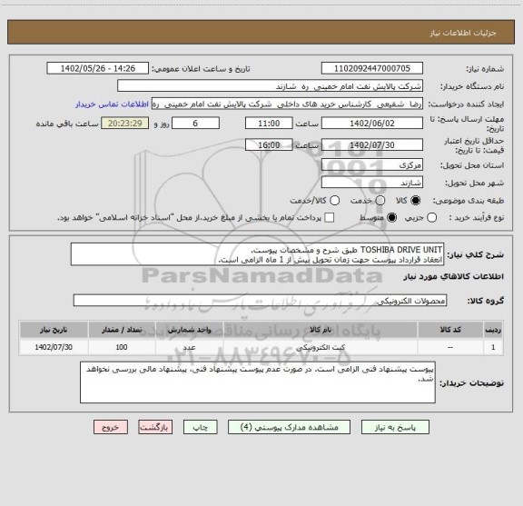 استعلام TOSHIBA DRIVE UNIT طبق شرح و مشخصات پیوست.
انعقاد قرارداد پیوست جهت زمان تحویل بیش از 1 ماه الزامی است.