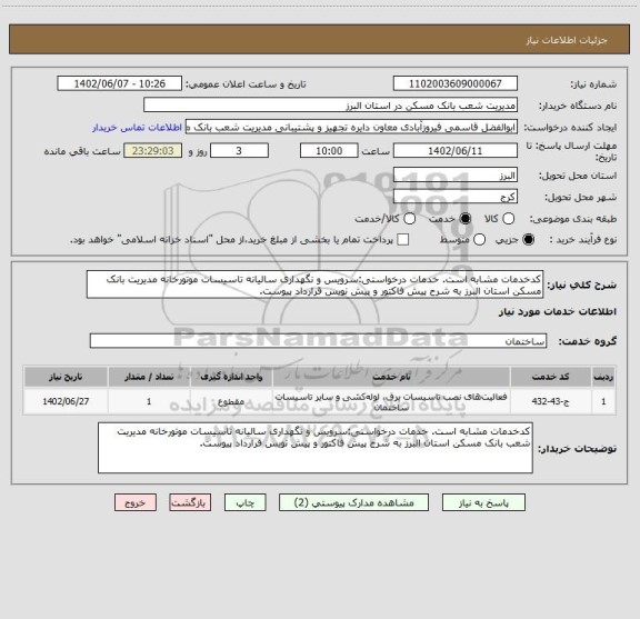 استعلام کدخدمات مشابه است. خدمات درخواستی:سرویس و نگهداری سالیانه تاسیسات موتورخانه مدیریت بانک مسکن استان البرز به شرح پیش فاکتور و پیش نویس قرارداد پیوست.