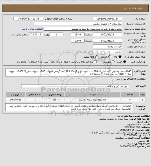 استعلام 1600عددسوندفولی 2راه سایز14
800 عدد سوند فولی2راه16
1120عدد3راهی آنژیوکت
700عددایروی سایز 3
1400عددایروی سایز4
12800 عددسرسوزن یکبارمصرف21