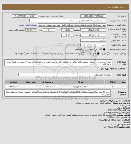 استعلام خرید 27 عدد چراغ صنعتی سقفی LED مطابق با اطلاعات فایل پیوست
تحویل درب پالایشگاه و تسویه حساب دو هفته بعداز تحویل کالا