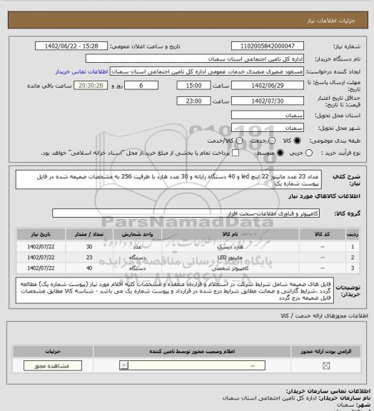 استعلام عداد 23 عدد مانیتور 22 اینچ led و 40 دستگاه رایانه و 30 عدد هارد با ظرفیت 256 به مشخصات ضمیمه شده در فایل پیوست شماره یک