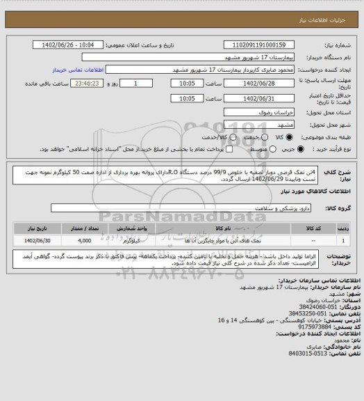 استعلام 4تن نمک قرصی دوبار تصفیه با خلوص 99/9 درصد دستگاه R.Oدارای پروانه بهره برداری از اداره صمت
50 کیلوگرم نمونه جهت تست وتاییدتا 1402/06/29 ارسال گردد.