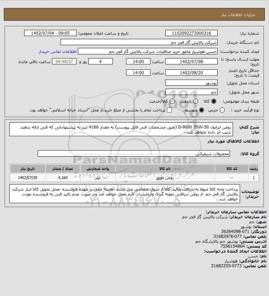 استعلام روغن ایرانول D-9000 20W-50 (طبق مشخصات فنی فایل پیوست) به مقدار 4160 لیتر 
به پیشنهاداتی که فنی ارائه ندهند ترتیب اثر داده نخواهد شد -