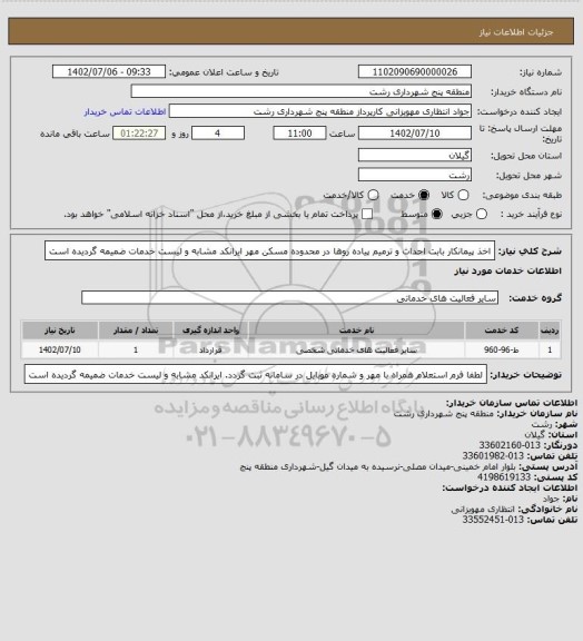 استعلام اخذ پیمانکار بابت احداث و ترمیم پیاده روها در محدوده مسکن مهر
ایرانکد مشابه و لیست خدمات ضمیمه گردیده است