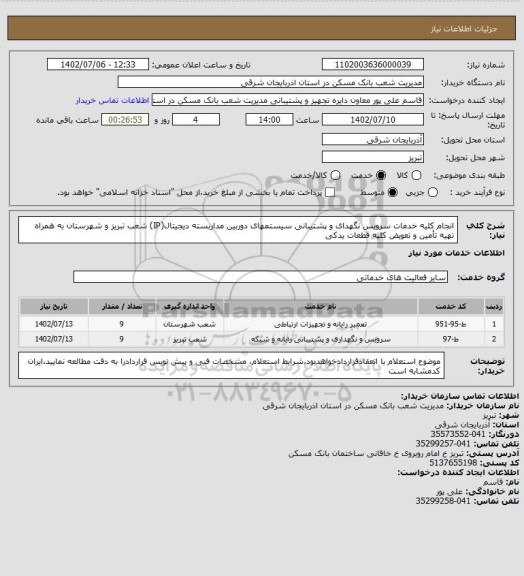 استعلام انجام کلیه خدمات سرویس نگهدای و پشتیبانی سیستمهای دوربین مداربسته دیجیتال(IP) شعب تبریز و شهرستان به همراه تهیه تأمین و تعویض کلیه قطعات یدکی