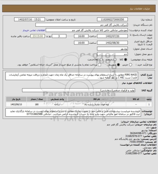 استعلام PIPE NACE مطابق با شرح استعلام بهای پیوست در سامانه  حداقل یک ماه زمان جهت انجام و دریافت نتیجه تمامی آزمایشات لازم ( تست HIC ) در نظر گرفته شود .