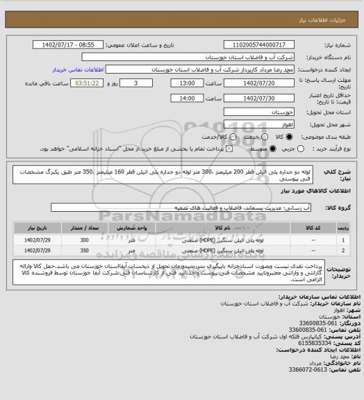 استعلام لوله دو جداره پلی اتیلن قطر 200 میلیمتر ،300 متر 
لوله دو جداره پلی اتیلن قطر 160 میلیمتر ،350 متر
طبق یکبرگ مشخصات فنی پیوستی