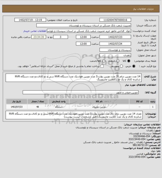 استعلام  14 عدد دوربین درام،31 عدد دوربین بولت،3 عدد دوربین هول،یک عدد دستگاه NVR سی و دو کانال،دو عدد دستگاه NVR شانزده کانال و  یک عدد کلاینت مانیتورینگ