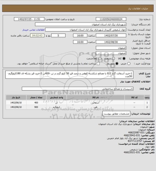 استعلام 1-خرید آسفالت گرم 012 با مصالح شکشته کوهی و درصد قیر 50 کیلو گرم در تن -400تن
2-خرید قیر بشکه ای 180کیلوگرم-50عدد