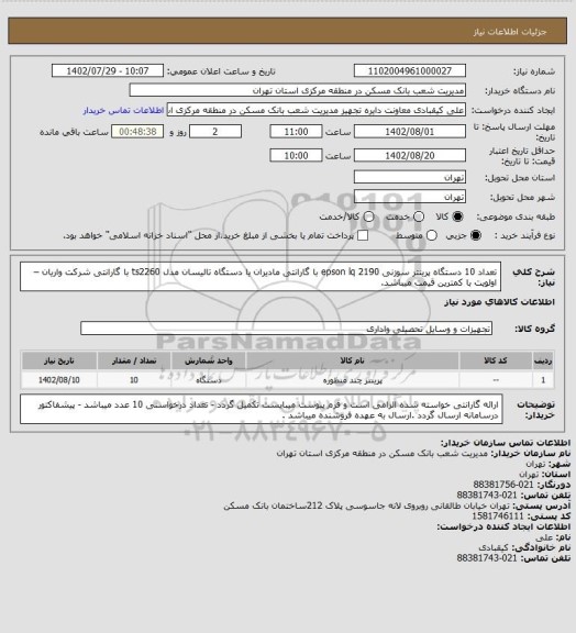 استعلام تعداد 10 دستگاه پرینتر سوزنی  epson  lq 2190 با گارانتی مادیران  یا  دستگاه تالیسان مدل  ts2260 با گارانتی شرکت واریان – اولویت با کمترین قیمت میباشد.