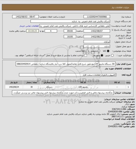 استعلام 30 دستگاه مانیتور 24 اینچ طبق شرح فایل تقاضا/تحویل کالا درب انبار پالایشگاه شازند/  دهقانی 08633492914