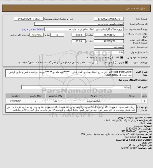 استعلام WEIGHT INDICATOR 
طبق شرح تقاضا پیوستی اقدام نمایید.
****تولید داخلی*****
پیوست پیشنهاد فنی و مالی الزامی می باشد
06153183711