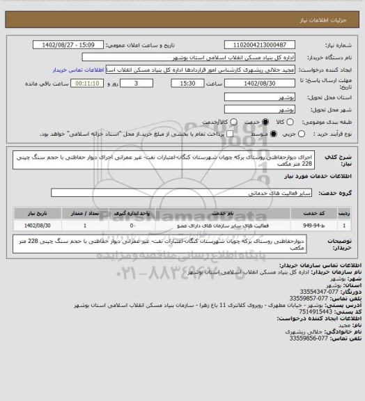 استعلام اجرای دیوارحفاظتی روستای برکه چوپان شهرستان کنگان-اعتبارات نفت- غیر عمرانی
اجرای دیوار حفاظتی با حجم سنگ چینی 228 متر مکعب