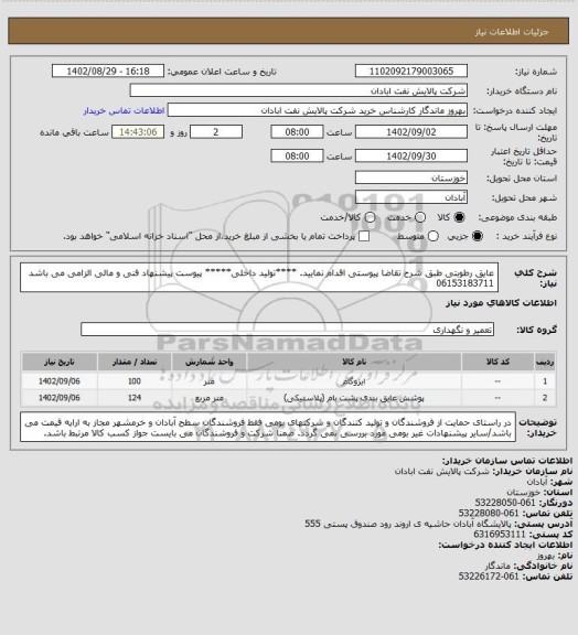 استعلام عایق رطوبتی 
طبق شرح تقاضا پیوستی اقدام نمایید.
****تولید داخلی*****
پیوست پیشنهاد فنی و مالی الزامی می باشد
06153183711