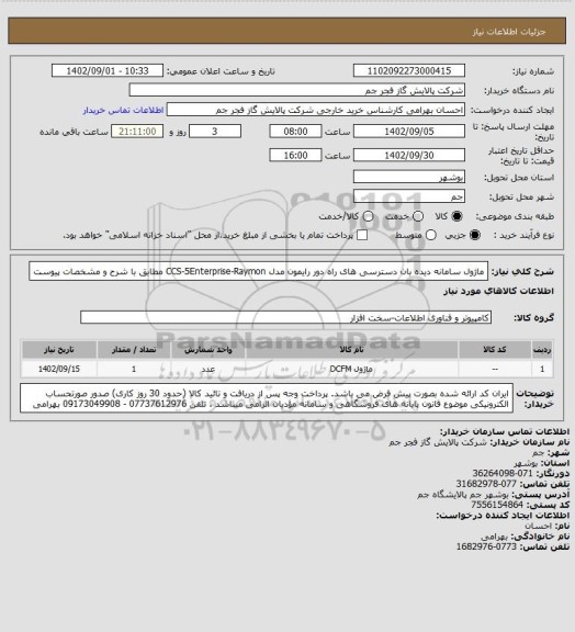 استعلام   ماژول سامانه دیده بان دسترسی های راه دور رایمون مدل CCS-5Enterprise-Raymon  
مطابق با شرح و مشخصات پیوست