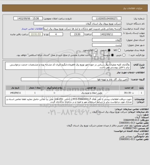 استعلام واگذاری کلیه عملیات برق رسانی در حوزه امور توزیع برق لاهیجان،لنگرود/ایران کد مشابه بوده و مشخصات خدمت درخواستی برابر با فایل پیوستی می باشد.