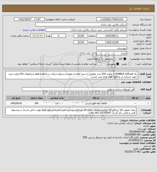 استعلام یک قلمBUBBLE CAP به مقدار 200 عدد مطابق با شرح تقاضا و نمونه و شرایط شرکت در مناقصه.فقط شرکتهای AVL وزارت نفت جهت شرکت در مناقصه فوق مجاز می باشند.