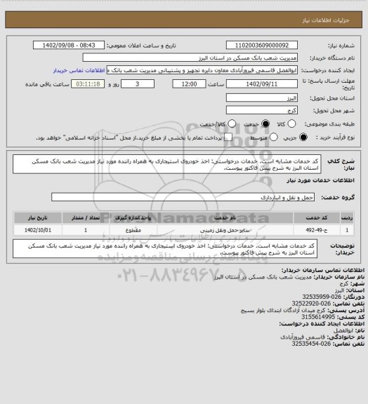 استعلام کد خدمات مشابه است. خدمات درخواستی: اخذ خودروی استیجاری به همراه راننده مورد نیاز مدیریت شعب بانک مسکن استان البرز به شرح پیش فاکتور پیوست.