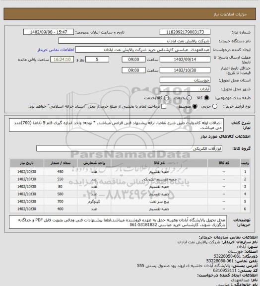 استعلام  اتصالات لوله کاندوئیت طبق شرح تقاضا. ارائه پیشنهاد فنی الزامی میباشد.
* توجه:  واحد اندازه گیری قلم 5 تقاضا (700)عدد می میباشد.