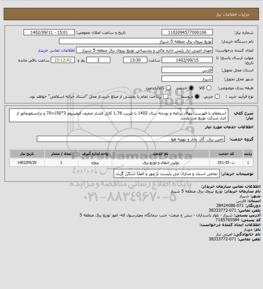 استعلام استعلام با فهرست بهای برنامه و بودجه سال  1402 با ضریب 1.76
کابل فشار ضعیف آلومینیوم 3*150+70 و ترانسفورماتور از انبار شرکت توزیع می باشد