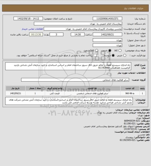 استعلام راه اندازی سیستم اطفاء و اعالم حریق اتاق سرور ساختمان امام بر اساس استاندارد و تایید سازمان آتش نشانی
بازدید الزامیست  هماهنگی 61192840