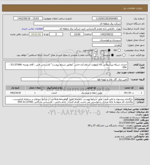 استعلام احداث شبکه تیرسیمانی 63 کیلوولت اسلام آباد-خاش "مطابق شرایط پیوست" 
کارشناس فنی ، آقای پودینه :31137066 -054