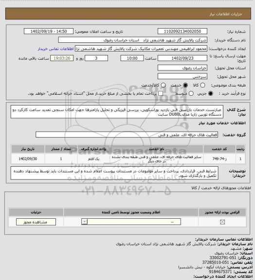 استعلام  عبارتست خدمات بازرسی فنی بازدید بوراسکوپی، بررسی فیزیکی و تحلیل پارامترها جهت امکان سنجی تمدید ساعت کارکرد دو دستگاه توربین زاریا مدل DU80L سایت