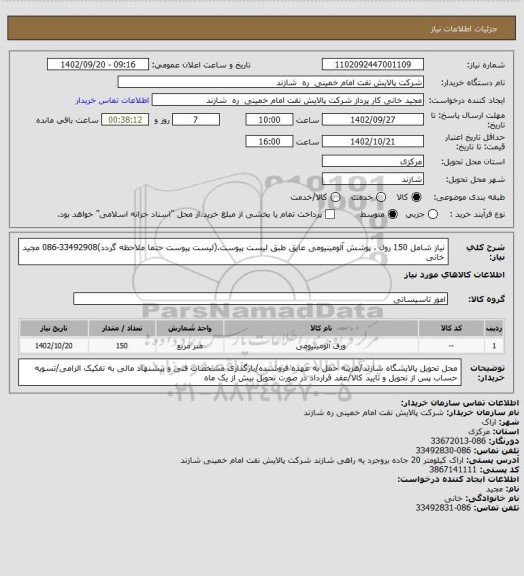 استعلام نیاز شامل 150 رول ، پوشش آلومینیومی عایق طبق لیست پیوست.(لیست پیوست حتما ملاحظه گردد)33492908-086 مجید خانی