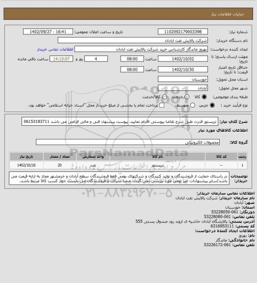 استعلام تریستور قدرت 
طبق شرح تقاضا پیوستی اقدام نمایید.
پیوست پیشنهاد فنی و مالی الزامی می باشد
06153183711