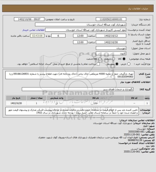 استعلام تهیه، بارگیری، حمل و تخلیه 4000 مترمکعب خاک نباتی (خاک رودخانه ای) 
جهت اطلاع بیشتر با شماره 09166126931 و یا 09165094960