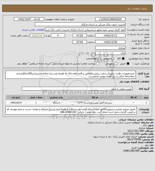 استعلام خریدتجهیزات نظارت تصویری شعب رجایی،طالقانی و قایم مقام اراک به همراه نصب،راه اندازی،پشتیبانی(36ماه)قراردادو ضمانتنامه بانکی و درج قیمت نهایی الزامیست.