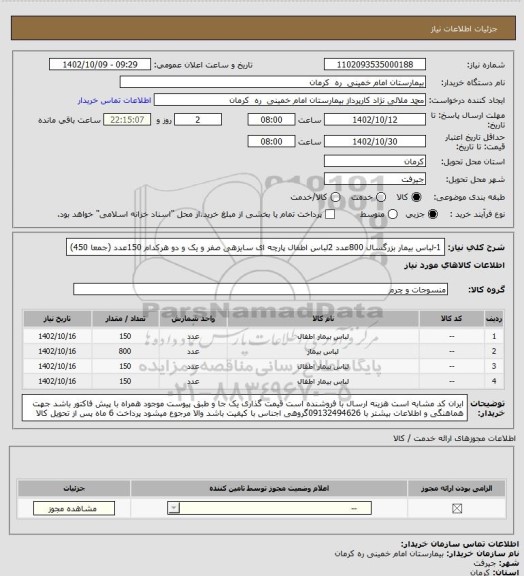 استعلام 1-لباس بیمار بزرگسال   800عدد    
2لباس اطفال پارچه ای سایزهی  صفر  و یک  و دو   هرکدام  150عدد (جمعا 450)