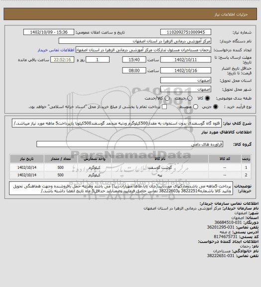 استعلام قلوه گاه گوسفندی بدون استخوان به مقدار500کیلوگرم ودنبه منجمد گوسفند500کیلوبا بازپرداخت5 ماهه مورد نیاز میباشد./