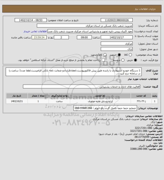 استعلام 1 دستگاه خودرو استیجاری با راننده طبق پیش فاکتورپیوست.انعقادقراردادو ضمانت نامه بانکی الزامیست.لطفا عدد1 ساعت را در سامانه درج کنید