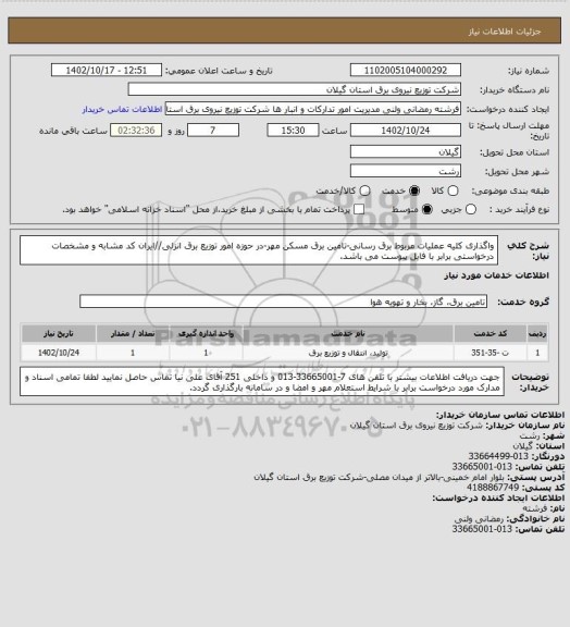 استعلام واگذاری کلیه عملیات مربوط برق رسانی-تامین برق مسکن مهر-در حوزه امور توزیع برق انزلی//ایران کد مشابه و مشخصات درخواستی برابر با فایل پیوست می باشد.