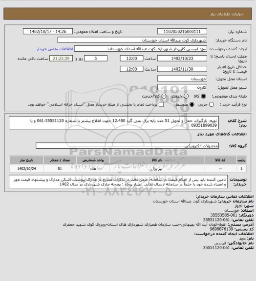 استعلام تهیه، بارگیری، حمل و تحویل 51 عدد پایه برق بتنی گرد 12.400 
جهت اطلاع بیشتر با شماره 35551120-061 و یا 09351899039