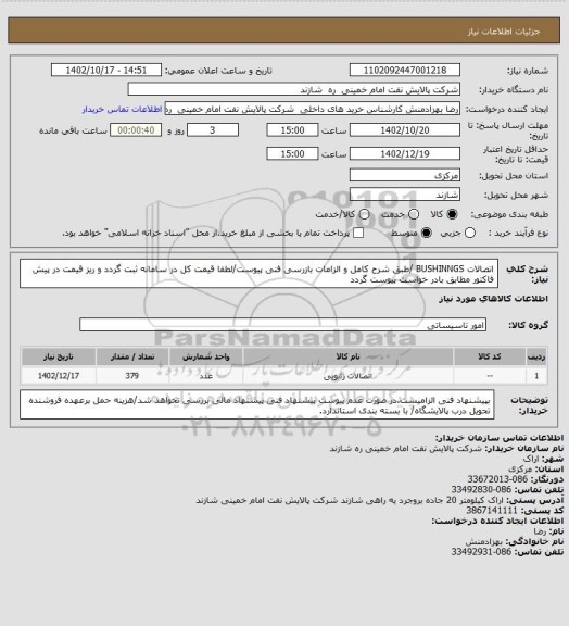 استعلام اتصالات BUSHINNGS /طبق شرح کامل و الزامات بازرسی فنی پیوست/لطفا قیمت کل در سامانه ثبت گردد و ریز قیمت در پیش فاکتور مطابق بادر خواست پیوست گردد