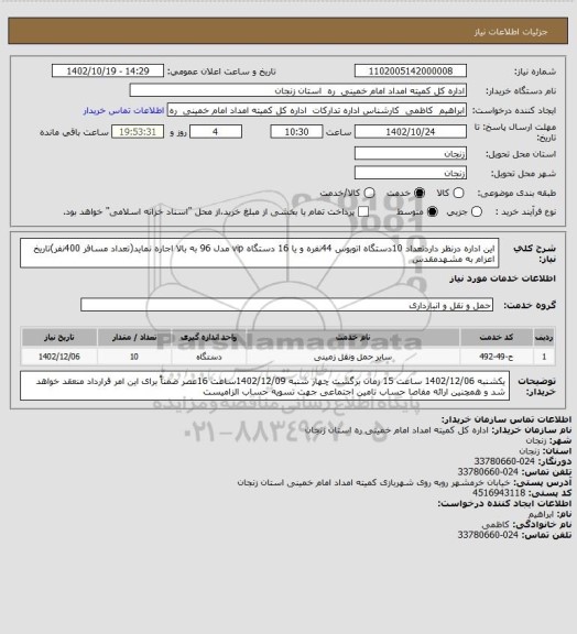 استعلام  این اداره درنظر داردتعداد 10دستگاه اتوبوس 44نفره  و یا 16 دستگاه vip مدل 96 به بالا  اجاره نماید(تعداد مسافر 400نفر)تاریخ اعزام به مشهدمقدس