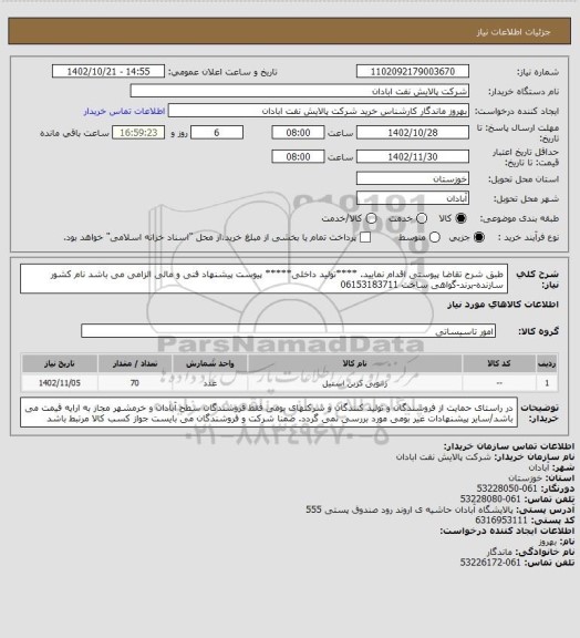 استعلام طبق شرح تقاضا پیوستی اقدام نمایید.
****تولید داخلی*****
پیوست پیشنهاد فنی و مالی الزامی می باشد
نام کشور سازنده-برند-گواهی ساخت 
06153183711