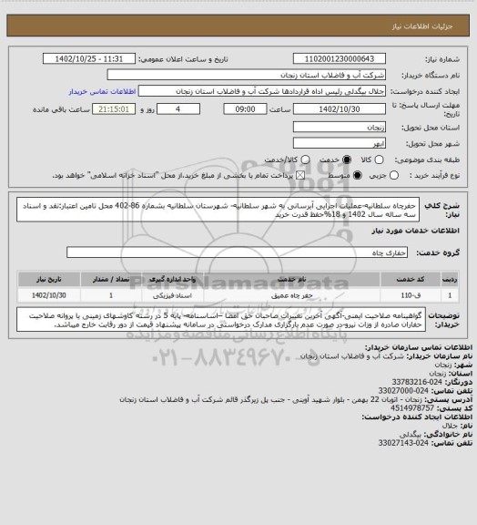 استعلام حفرچاه سلطانیه-عملیات اجرایی آبرسانی به شهر سلطانیه- شهرستان سلطانیه بشماره 86-402
محل تامین اعتبار:نقد و اسناد سه ساله سال 1402 و 18%حفظ قدرت خرید