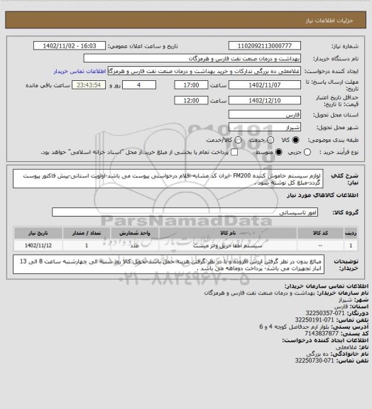 استعلام لوازم سیستم خاموش کننده FM200  -ایران کد مشابه-اقلام درخواستی پیوست می باشد-اولویت استانی-پیش فاکتور پیوست گردد-مبلغ کل نوشته شود .