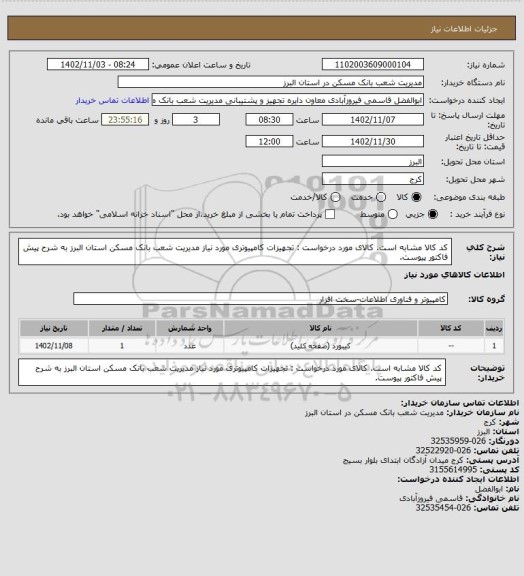 استعلام کد کالا مشابه است. کالای مورد درخواست : تجهیزات کامپیوتری مورد نیاز مدیریت شعب بانک مسکن استان البرز به شرح پیش فاکتور پیوست.