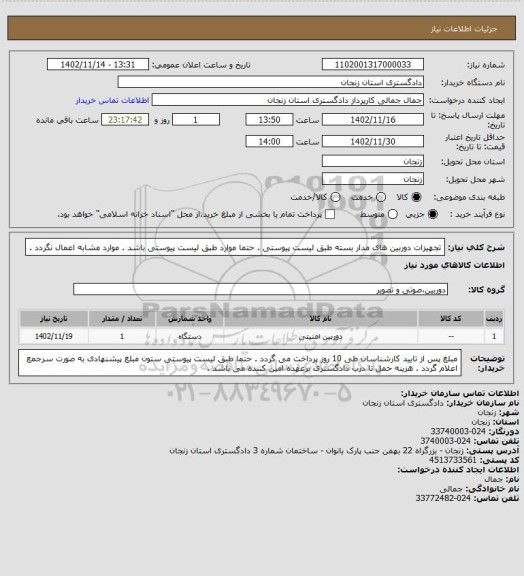 استعلام تجهیزات دوربین های مدار بسته طبق لیست پیوستی . 
حتما موارد طبق لیست پیوستی باشد . موارد مشابه اعمال نگردد .