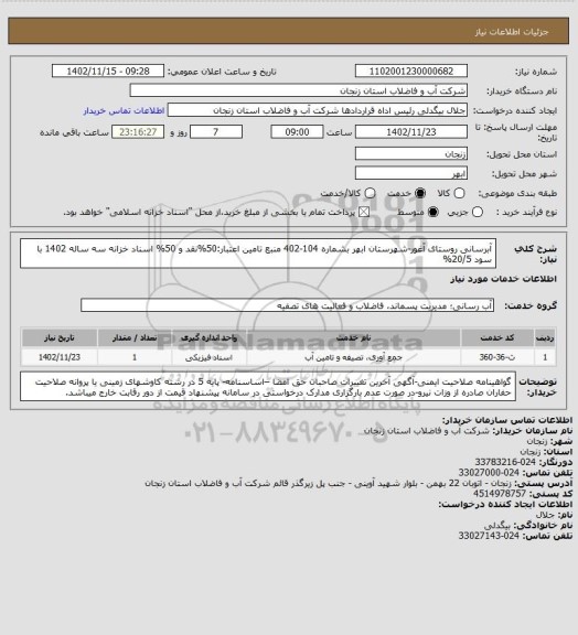 استعلام آبرسانی روستای آغور-شهرستان ابهر بشماره 104-402 
منبع تامین اعتبار:50%نقد و 50% اسناد خزانه سه ساله 1402 با سود 20/5%