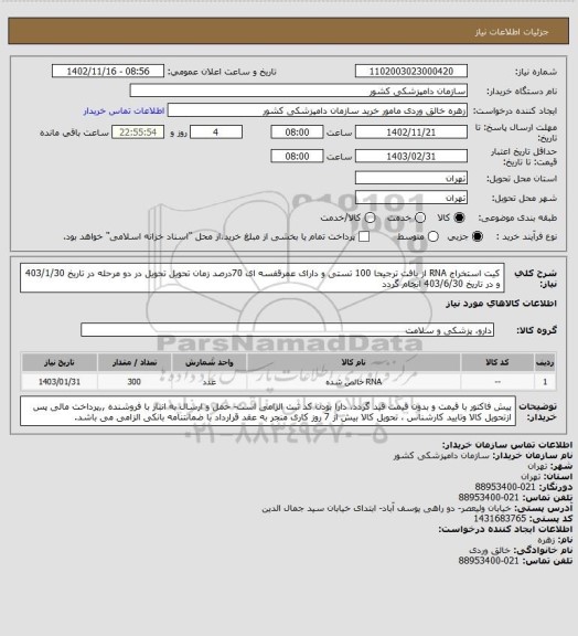 استعلام کیت استخراج RNA از بافت ترجیحا 100 تستی و دارای عمرقفسه ای 70درصد زمان تحویل 
تحویل در دو مرحله در تاریخ 403/1/30 و در تاریخ 403/6/30 انجام گردد