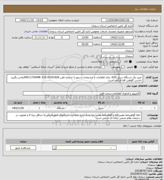 استعلام خرید یک دستگاه سرور G10- برای اطلاعات از مشخصات سرور با شماره تلفن 33331626-023 -09211730498تماس بگیرید 
داشتن گواهی افتا الزامی است