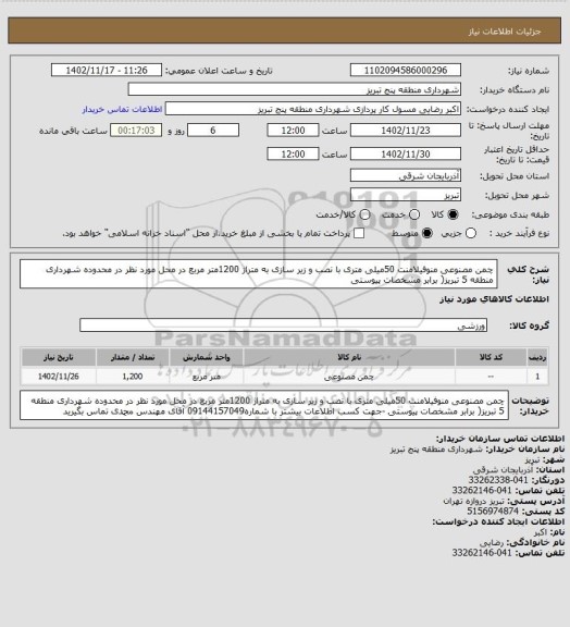 استعلام چمن مصنوعی منوفیلامنت 50میلی متری با نصب و زیر سازی به متراژ 1200متر مربع در محل مورد نظر در محدوده شهرداری منطقه 5 تبریز( برابر مشخصات پیوستی