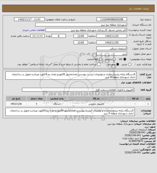 استعلام  5دستگاه رایانه برابرمشخصات و توضیحات لیست پیوستی-تعدادمانیتور 20موردو تعداد رم 10مورد میباشد-تحویل در ساختمان اداری شهرداری منطقه 5 تبریز