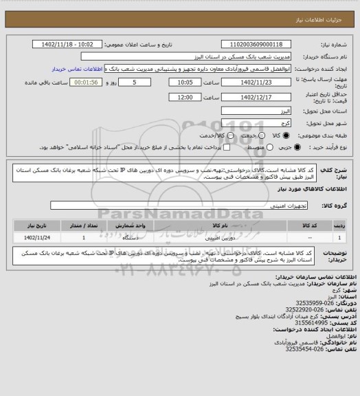 استعلام کد کالا مشابه است.کالای درخواستی:تهیه،نصب و سرویس دوره ای دوربین های IP تحت شبکه شعبه برغان بانک مسکن استان البرز طبق پیش فاکتور و مشخصات فنی پیوست.